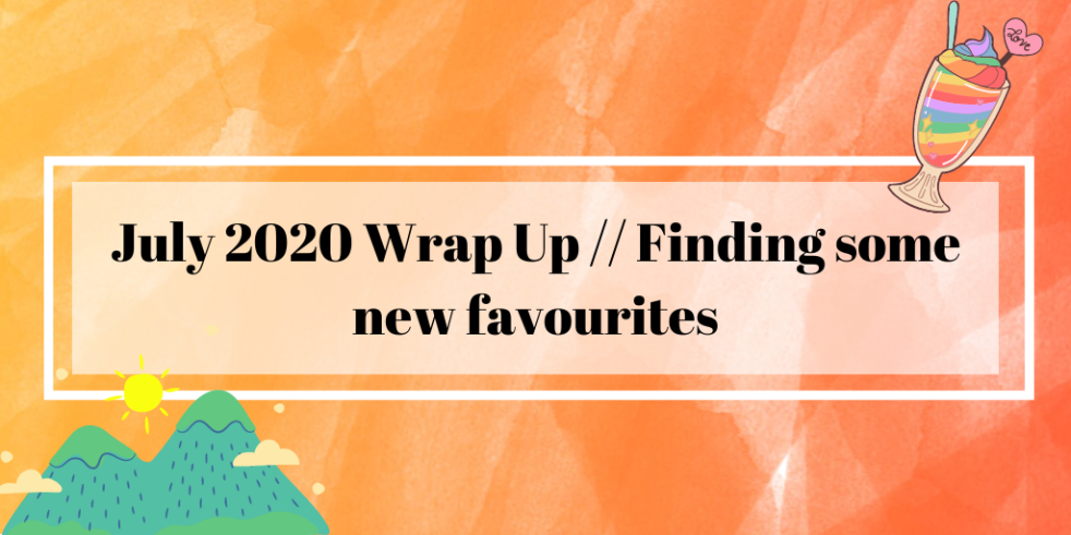 Orange header image with the title of the post, which reads July 2020 wrap up: Finding some new favourites